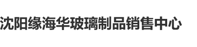 饺子皮插入啊啊啊啊啊啊啊啊搓搓视频沈阳缘海华玻璃制品销售中心